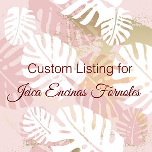 Custom Order for Jessica Encinas Fornoles