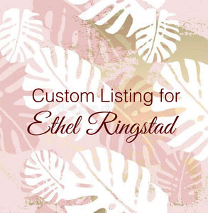 Custom Order for Ethel Ringstad