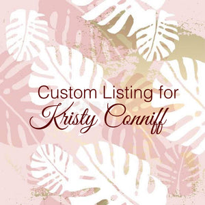 Custom Order for Kristy Conniff
