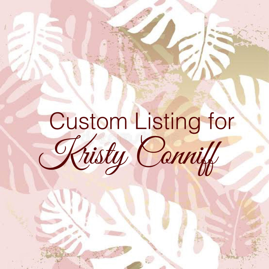 Custom Order for Kristy Conniff