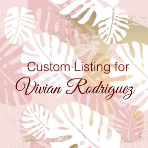 Custom Order for Vivian Rodriguez